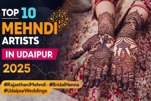 Top 10 Mehndi Artists in Udaipur (2025) | Bridal, Rajasthani & Arabic Experts
